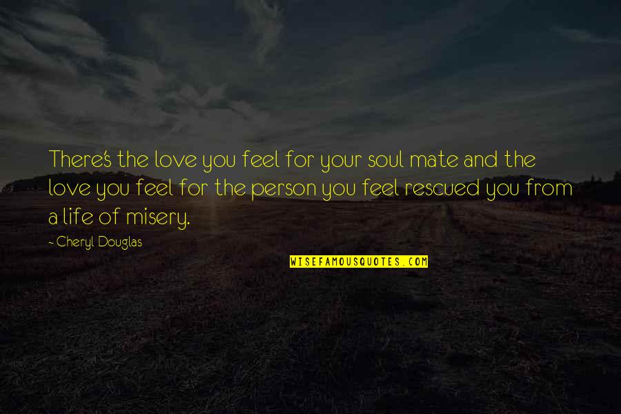 Soul Mate For Life Quotes By Cheryl Douglas: There's the love you feel for your soul