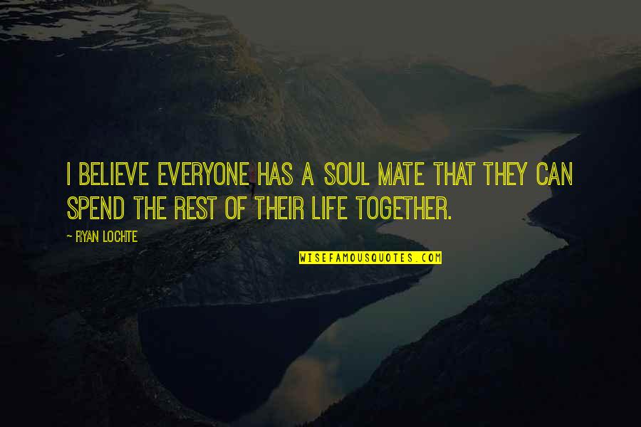 Soul Mate For Life Quotes By Ryan Lochte: I believe everyone has a soul mate that