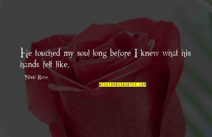 Soul Mate Quotes Quotes By Nikki Rowe: He touched my soul long before I knew
