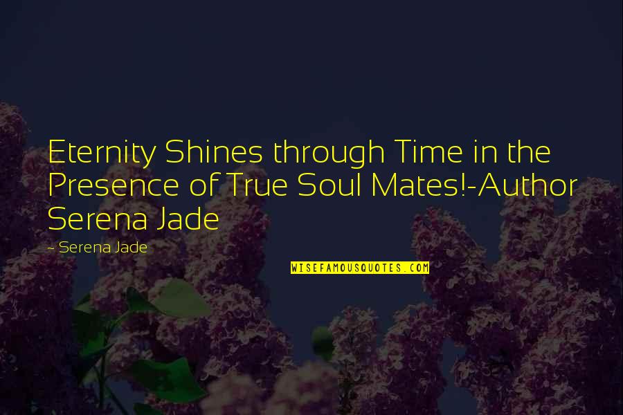 Soul Mates And Marriage Quotes By Serena Jade: Eternity Shines through Time in the Presence of