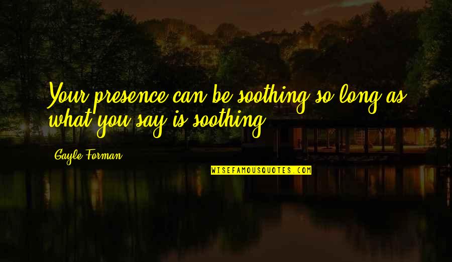 Soul Mates Best Friends Quotes By Gayle Forman: Your presence can be soothing so long as