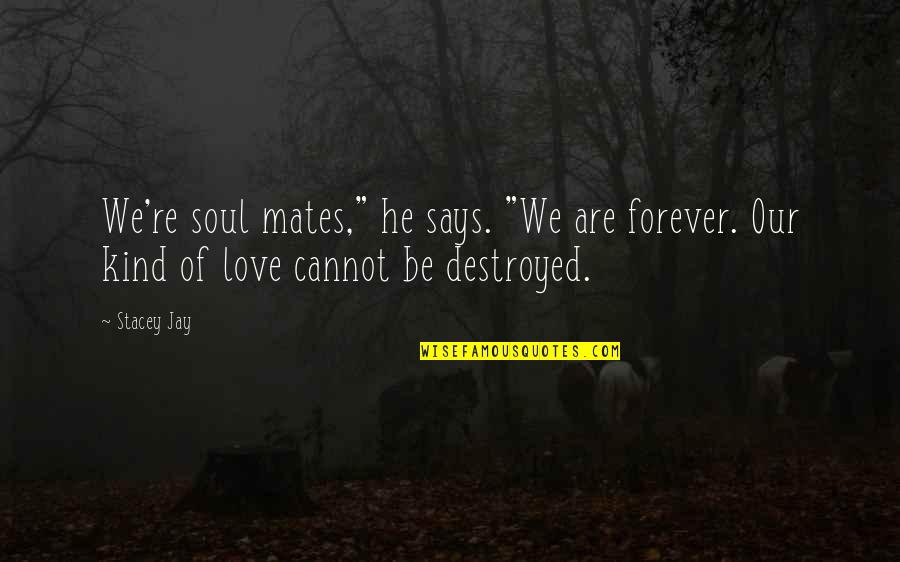 Soul Mates Love Quotes By Stacey Jay: We're soul mates," he says. "We are forever.