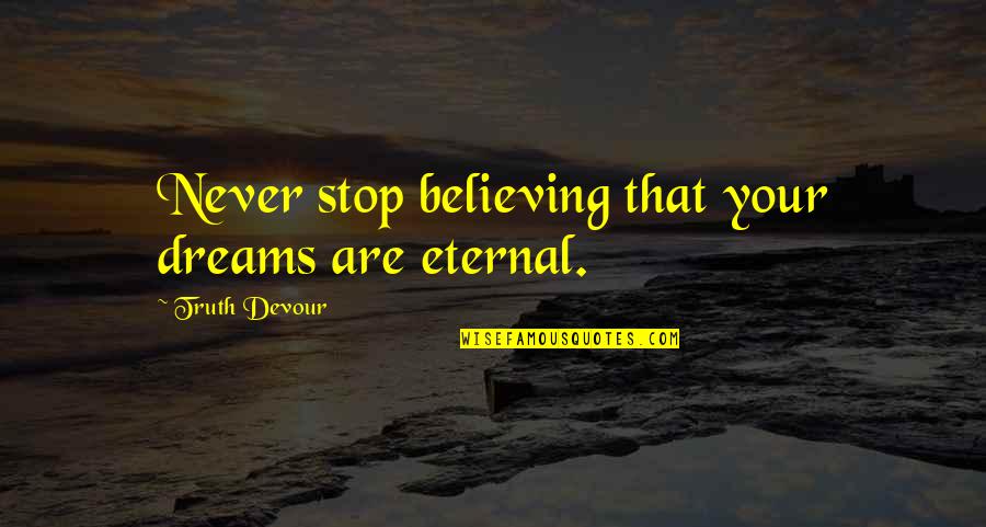 Soul Mates Love Quotes By Truth Devour: Never stop believing that your dreams are eternal.