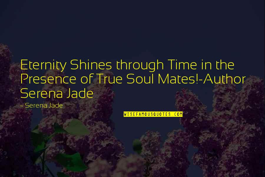 Soul Mates Quotes Quotes By Serena Jade: Eternity Shines through Time in the Presence of