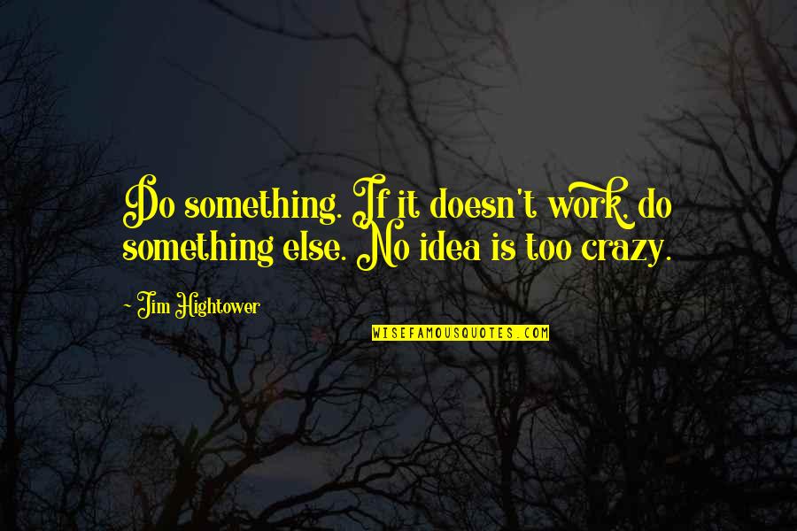 Soul Mates Tumblr Quotes By Jim Hightower: Do something. If it doesn't work, do something