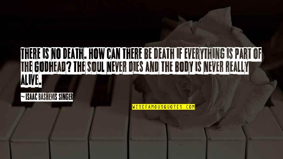 Soul Never Dies Quotes By Isaac Bashevis Singer: There is no death. How can there be