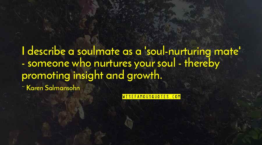 Soul Nurturing Quotes By Karen Salmansohn: I describe a soulmate as a 'soul-nurturing mate'