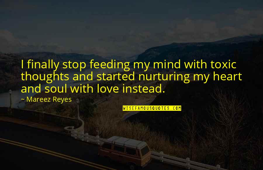 Soul Nurturing Quotes By Mareez Reyes: I finally stop feeding my mind with toxic