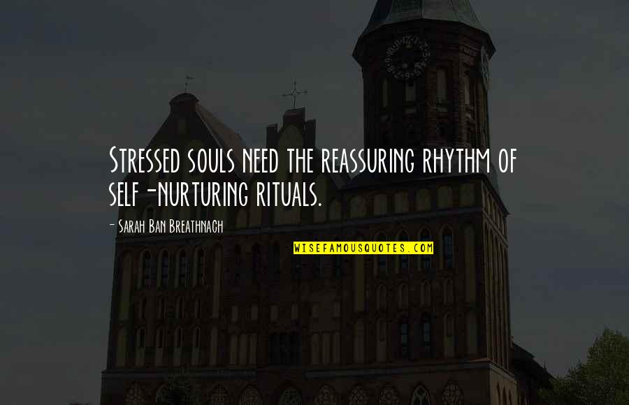 Soul Nurturing Quotes By Sarah Ban Breathnach: Stressed souls need the reassuring rhythm of self-nurturing