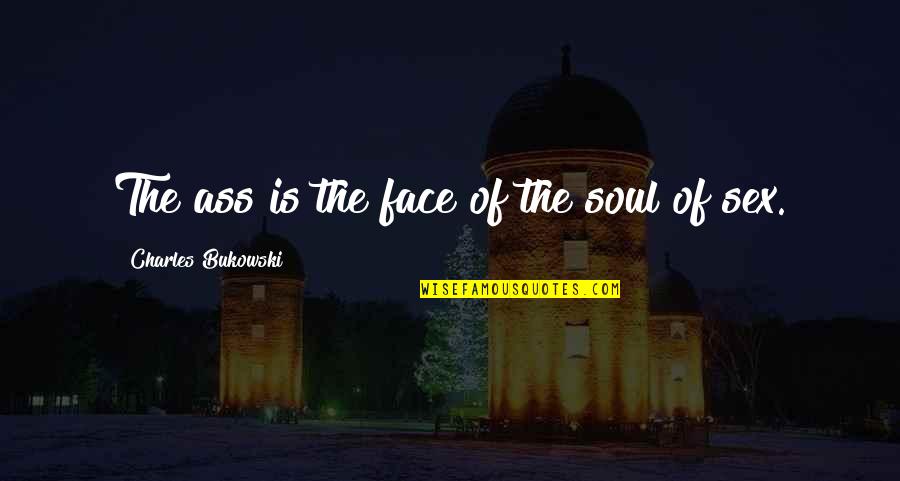 Soul Of Man Quotes By Charles Bukowski: The ass is the face of the soul