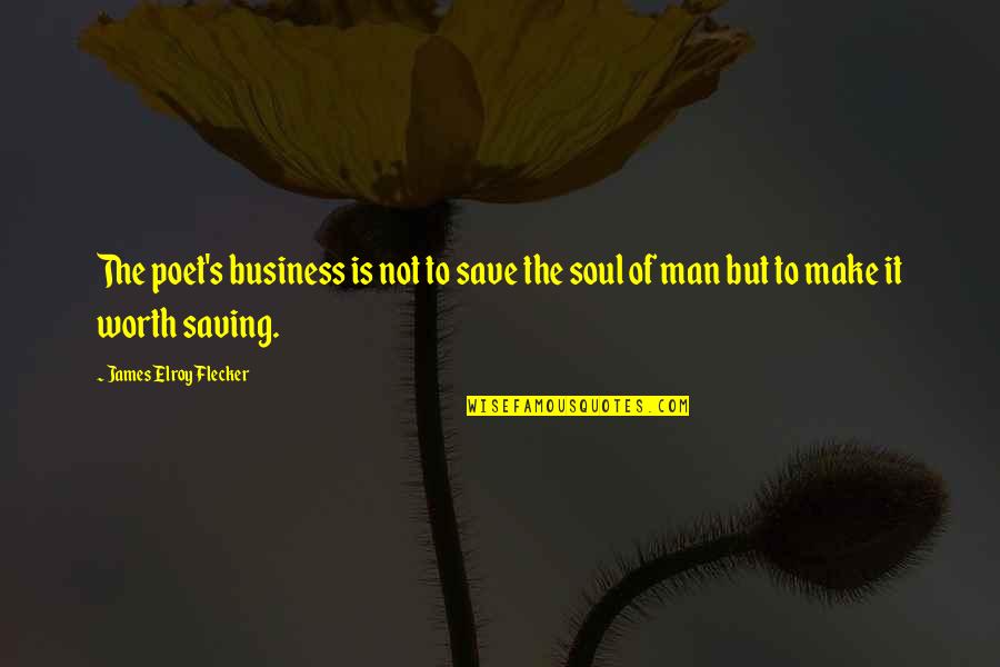 Soul Of Man Quotes By James Elroy Flecker: The poet's business is not to save the