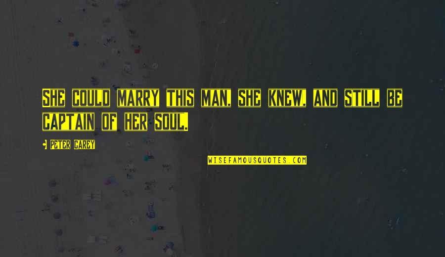 Soul Of Man Quotes By Peter Carey: She could marry this man, she knew, and