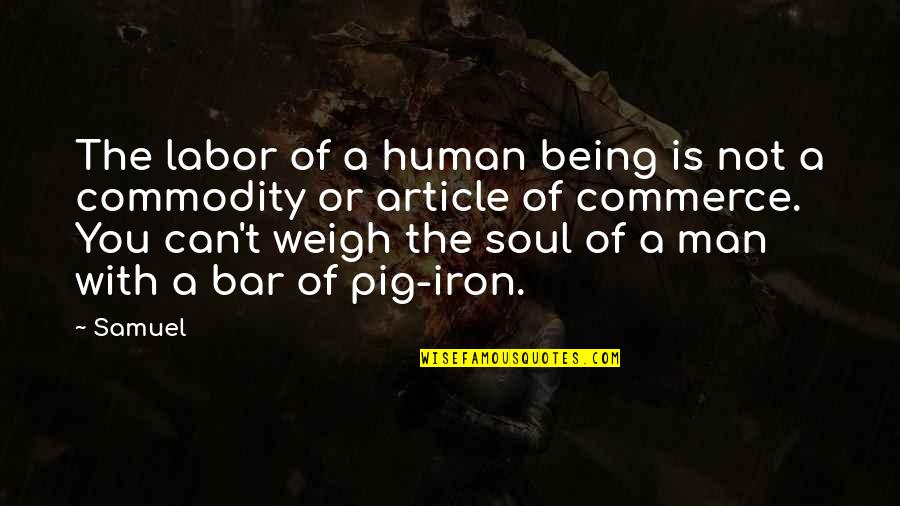 Soul Of Man Quotes By Samuel: The labor of a human being is not