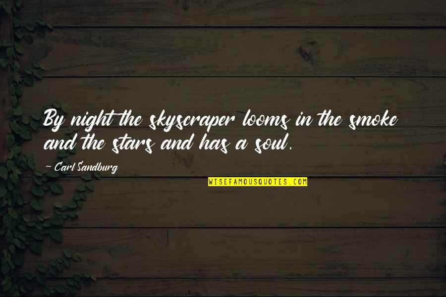 Soul Of Smoke Quotes By Carl Sandburg: By night the skyscraper looms in the smoke
