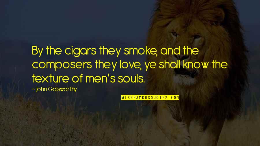 Soul Of Smoke Quotes By John Galsworthy: By the cigars they smoke, and the composers Soul Of Smoke Quotes By John Galsworthy: By the cigars they smoke, and the composers
