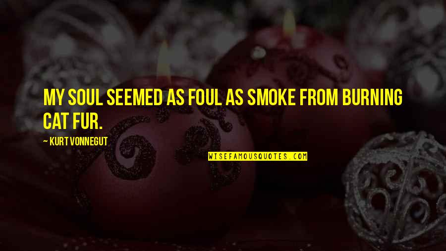 Soul Of Smoke Quotes By Kurt Vonnegut: My soul seemed as foul as smoke from Soul Of Smoke Quotes By Kurt Vonnegut: My soul seemed as foul as smoke from