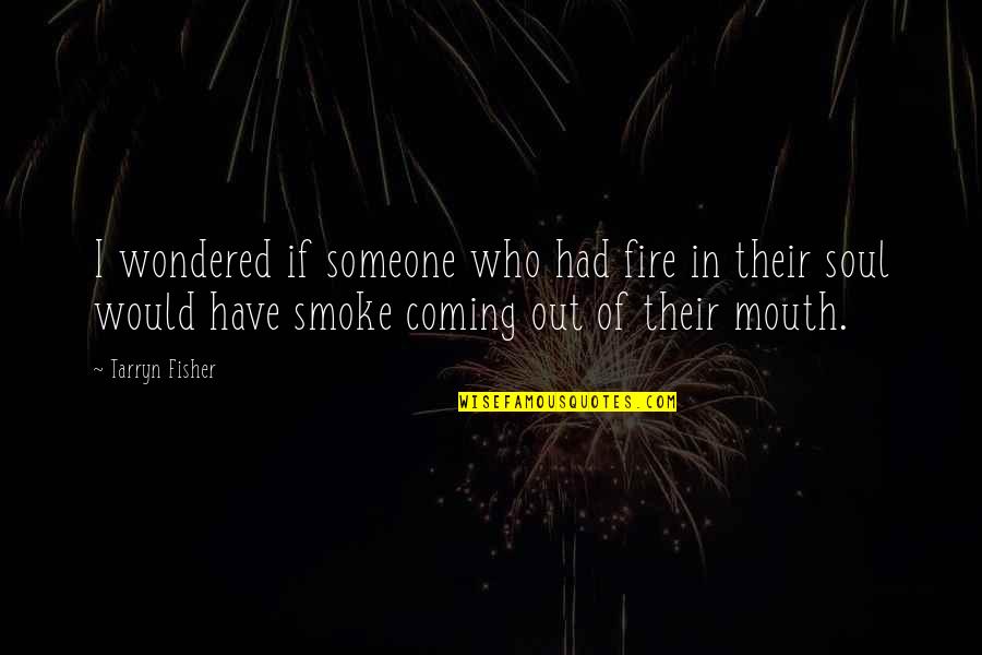 Soul Of Smoke Quotes By Tarryn Fisher: I wondered if someone who had fire in Soul Of Smoke Quotes By Tarryn Fisher: I wondered if someone who had fire in