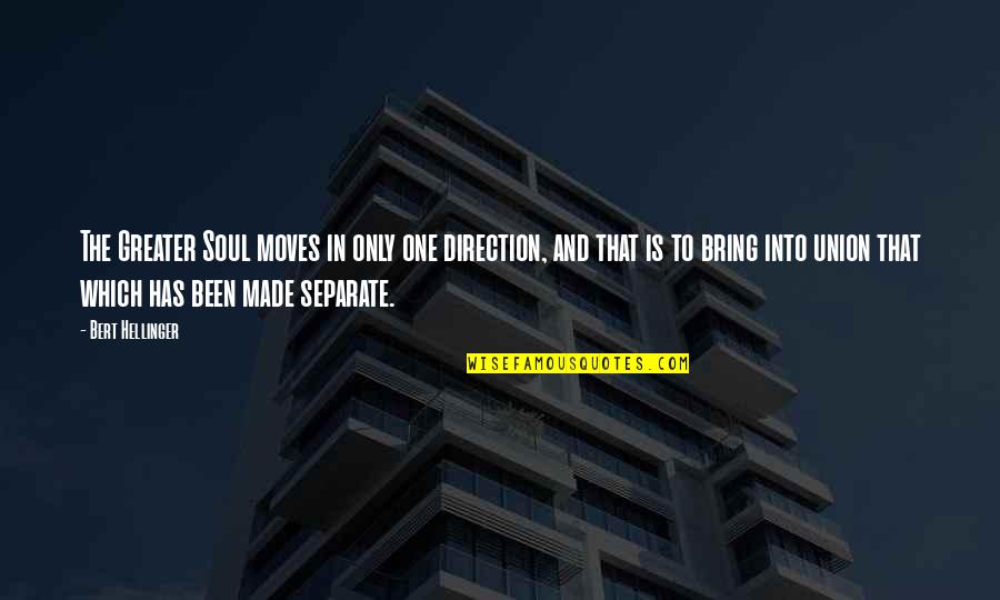 Soul Only One Quotes By Bert Hellinger: The Greater Soul moves in only one direction, Soul Only One Quotes By Bert Hellinger: The Greater Soul moves in only one direction,