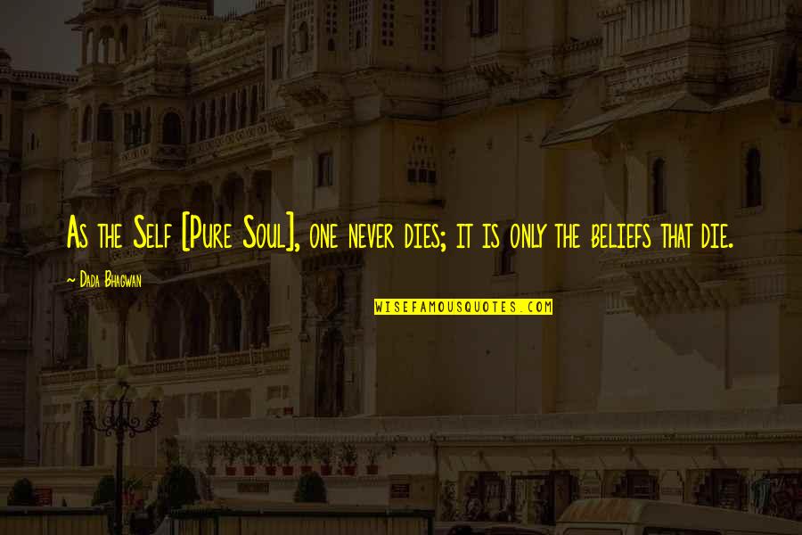Soul Only One Quotes By Dada Bhagwan: As the Self [Pure Soul], one never dies;