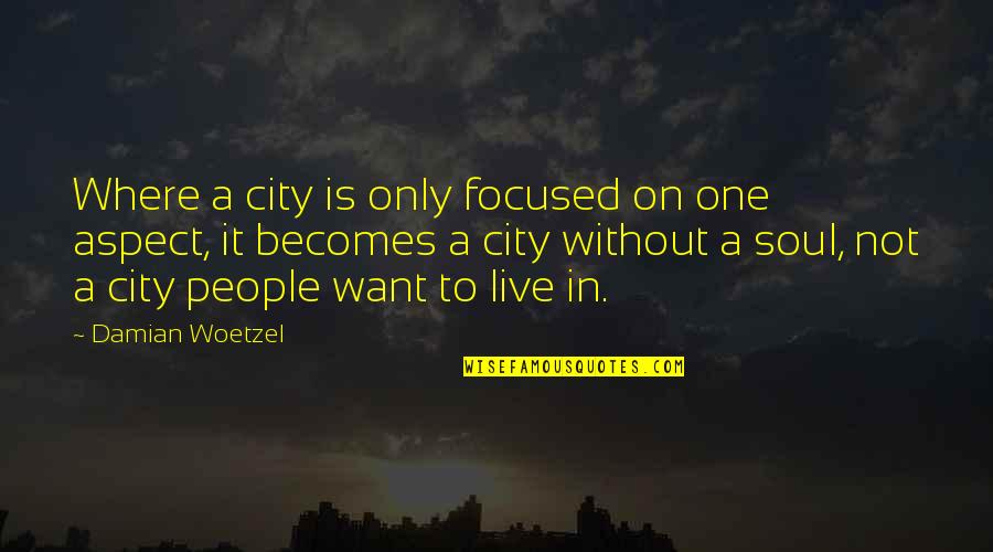 Soul Only One Quotes By Damian Woetzel: Where a city is only focused on one Soul Only One Quotes By Damian Woetzel: Where a city is only focused on one