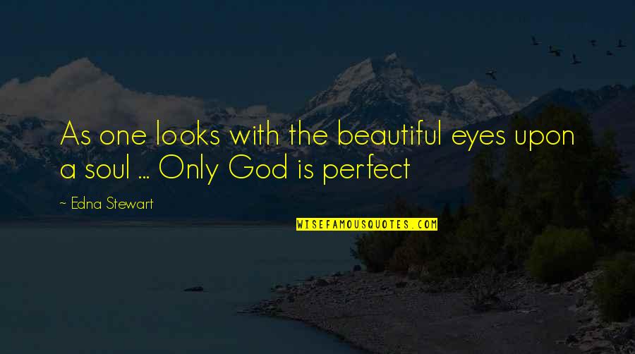 Soul Only One Quotes By Edna Stewart: As one looks with the beautiful eyes upon