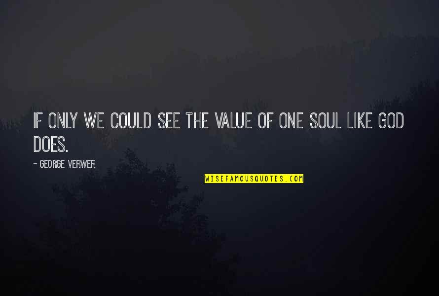 Soul Only One Quotes By George Verwer: If only we could see the value of Soul Only One Quotes By George Verwer: If only we could see the value of