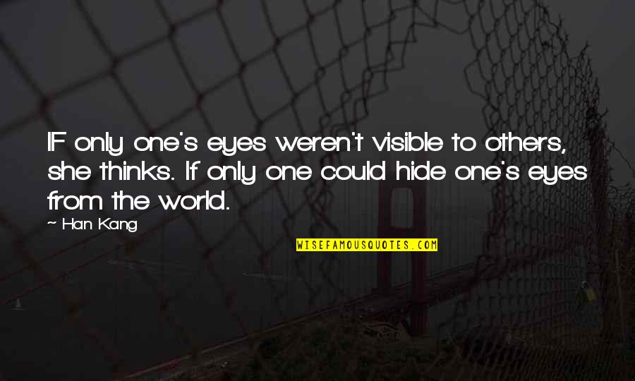 Soul Only One Quotes By Han Kang: IF only one's eyes weren't visible to others, Soul Only One Quotes By Han Kang: IF only one's eyes weren't visible to others,