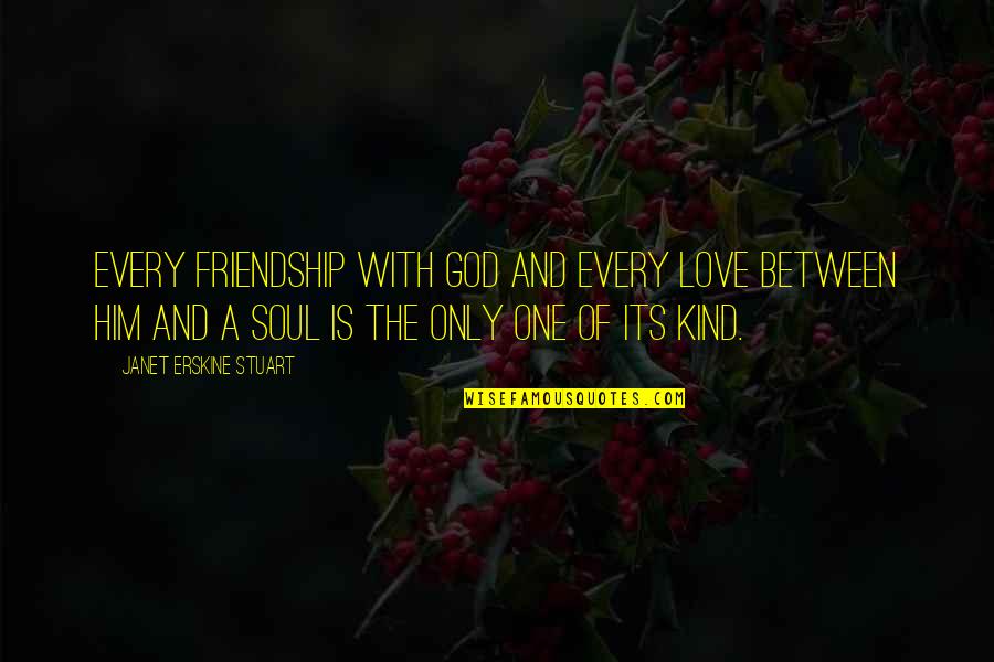 Soul Only One Quotes By Janet Erskine Stuart: Every friendship with God and every love between Soul Only One Quotes By Janet Erskine Stuart: Every friendship with God and every love between