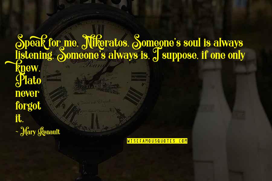 Soul Only One Quotes By Mary Renault: Speak for me, Nikeratos. Someone's soul is always Soul Only One Quotes By Mary Renault: Speak for me, Nikeratos. Someone's soul is always