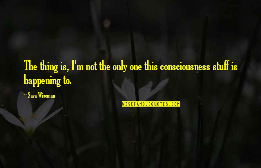 Soul Only One Quotes By Sara Wiseman: The thing is, I'm not the only one