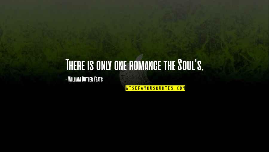 Soul Only One Quotes By William Butler Yeats: There is only one romance the Soul's. Soul Only One Quotes By William Butler Yeats: There is only one romance the Soul's.