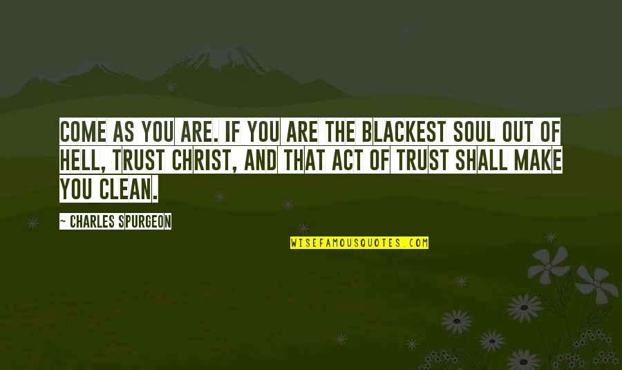 Soul Out Of Quotes By Charles Spurgeon: Come as you are. If you are the