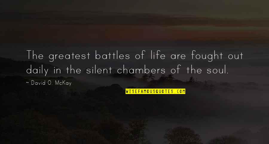 Soul Out Of Quotes By David O. McKay: The greatest battles of life are fought out