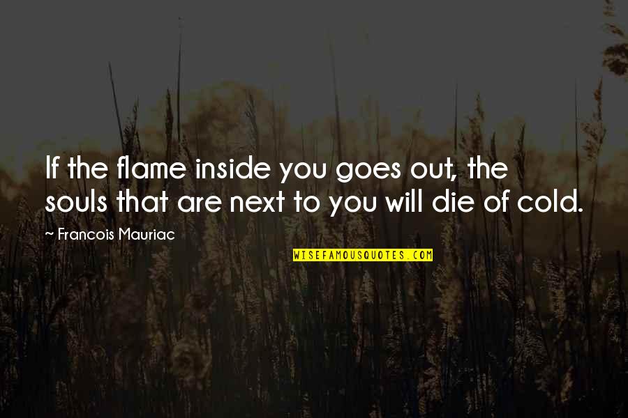 Soul Out Of Quotes By Francois Mauriac: If the flame inside you goes out, the