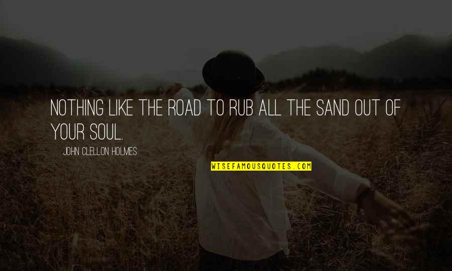 Soul Out Of Quotes By John Clellon Holmes: Nothing like the road to rub all the