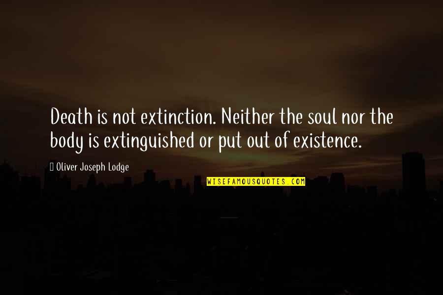 Soul Out Of Quotes By Oliver Joseph Lodge: Death is not extinction. Neither the soul nor