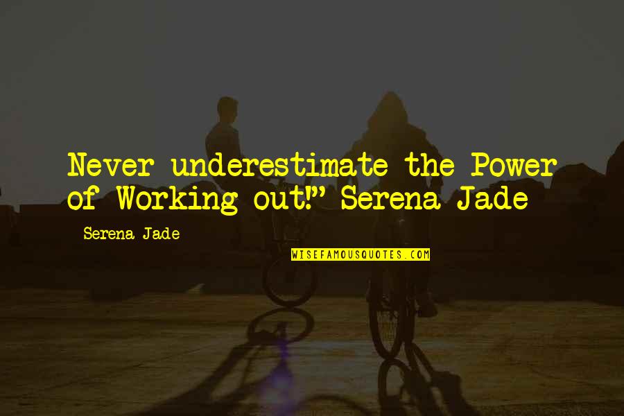 Soul Out Of Quotes By Serena Jade: Never underestimate the Power of Working-out!"-Serena Jade