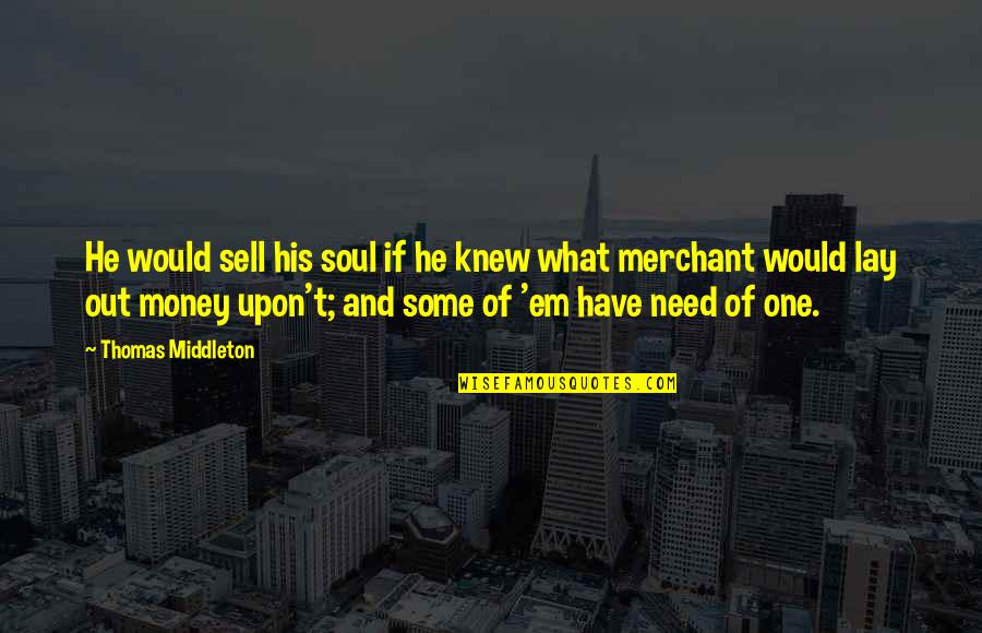 Soul Out Of Quotes By Thomas Middleton: He would sell his soul if he knew