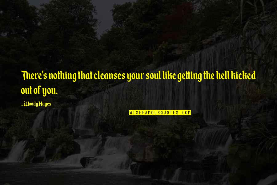 Soul Out Of Quotes By Woody Hayes: There's nothing that cleanses your soul like getting