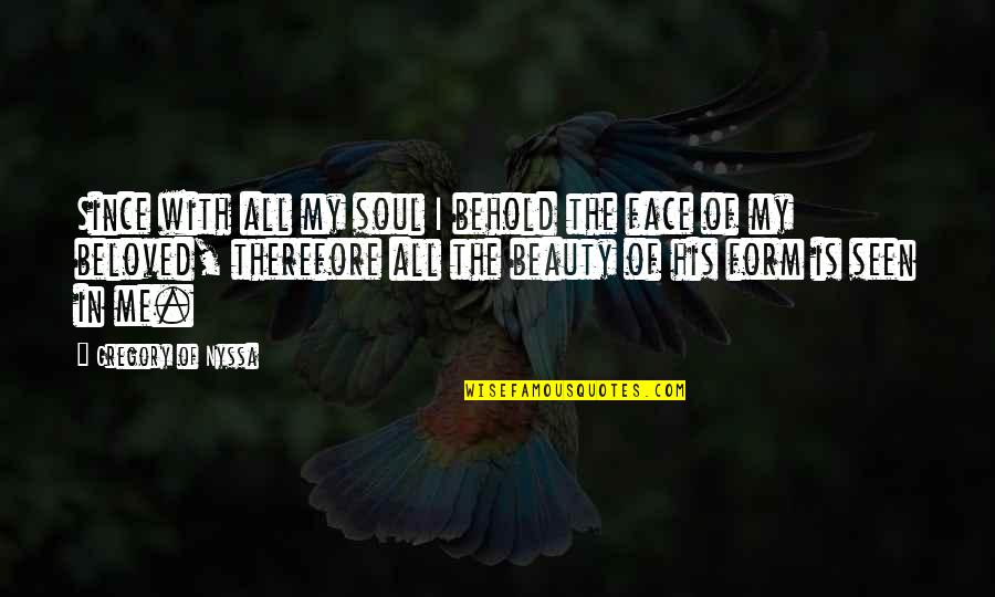 Soul Over Beauty Quotes By Gregory Of Nyssa: Since with all my soul I behold the Soul Over Beauty Quotes By Gregory Of Nyssa: Since with all my soul I behold the