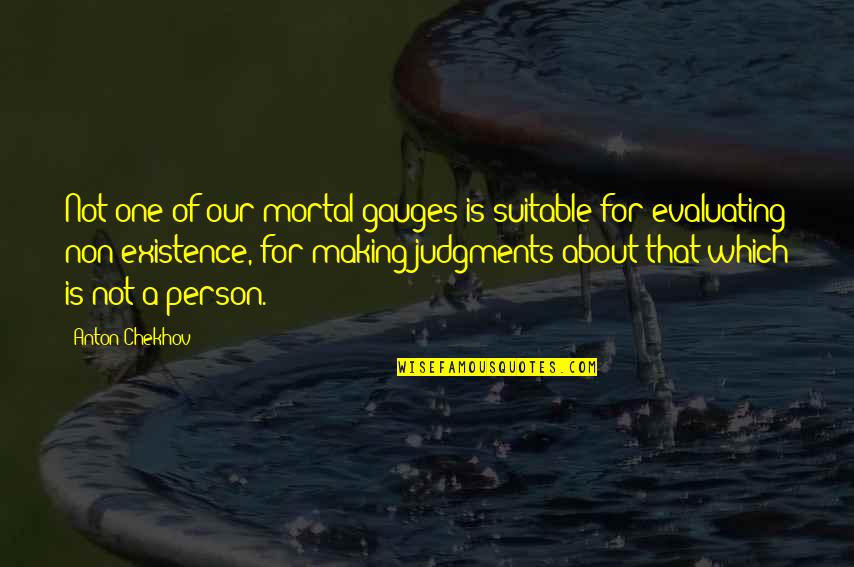Soul Person Quotes By Anton Chekhov: Not one of our mortal gauges is suitable Soul Person Quotes By Anton Chekhov: Not one of our mortal gauges is suitable