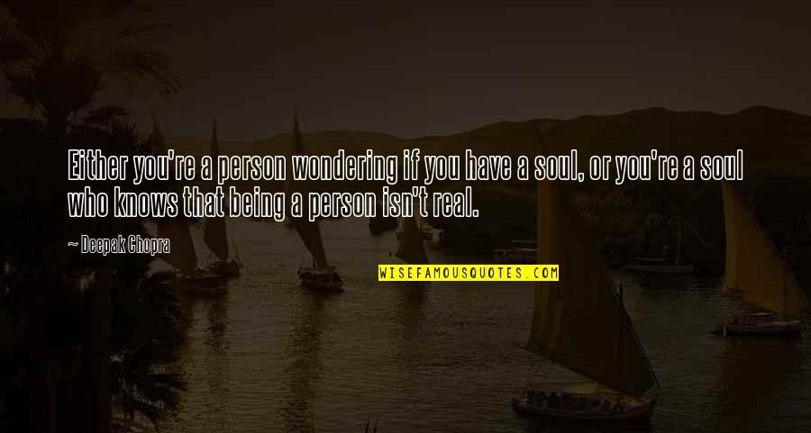 Soul Person Quotes By Deepak Chopra: Either you're a person wondering if you have Soul Person Quotes By Deepak Chopra: Either you're a person wondering if you have