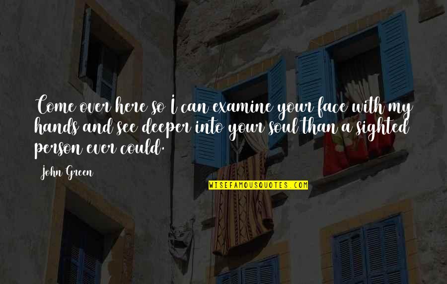 Soul Person Quotes By John Green: Come over here so I can examine your Soul Person Quotes By John Green: Come over here so I can examine your
