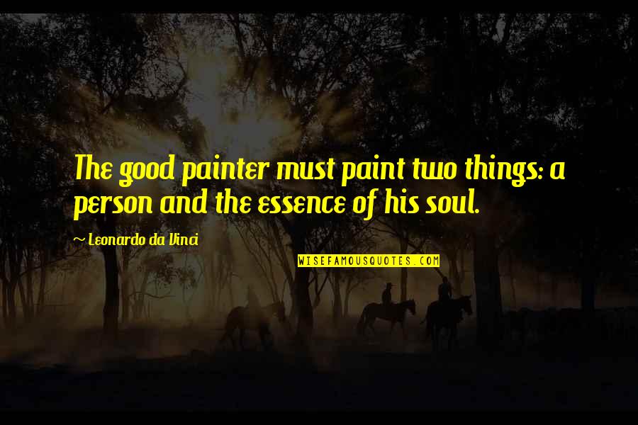 Soul Person Quotes By Leonardo Da Vinci: The good painter must paint two things: a Soul Person Quotes By Leonardo Da Vinci: The good painter must paint two things: a