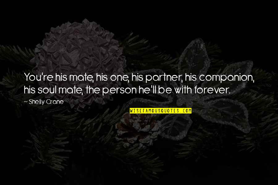 Soul Person Quotes By Shelly Crane: You're his mate, his one, his partner, his Soul Person Quotes By Shelly Crane: You're his mate, his one, his partner, his