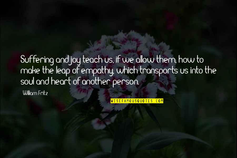 Soul Person Quotes By William Fritz: Suffering and joy teach us, if we allow Soul Person Quotes By William Fritz: Suffering and joy teach us, if we allow
