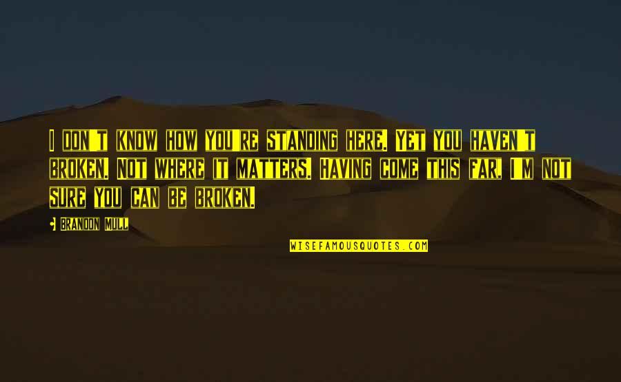 Soul Poems And Quotes By Brandon Mull: I don't know how you're standing here. Yet Soul Poems And Quotes By Brandon Mull: I don't know how you're standing here. Yet