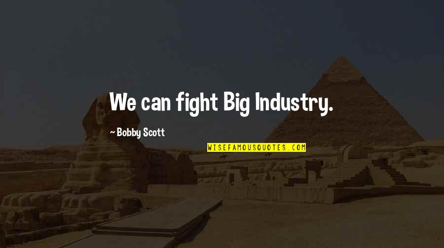 Soul Purpose Quote Quotes By Bobby Scott: We can fight Big Industry. Soul Purpose Quote Quotes By Bobby Scott: We can fight Big Industry.