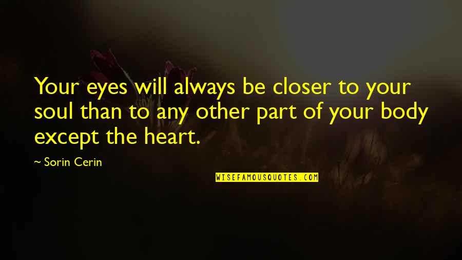Soul Quote Quotes By Sorin Cerin: Your eyes will always be closer to your Soul Quote Quotes By Sorin Cerin: Your eyes will always be closer to your