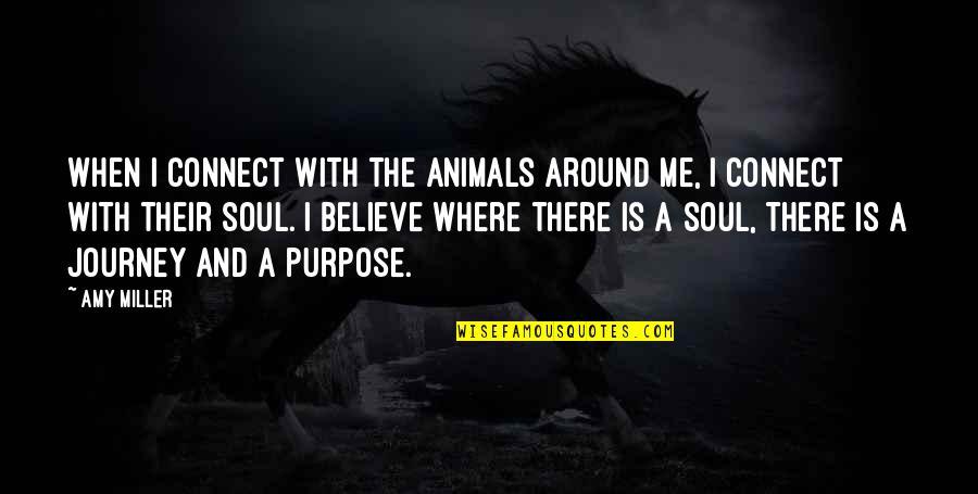 Soul Quotes And Quotes By Amy Miller: When I connect with the animals around me,